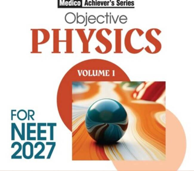 Objective Physics Volume 1 for NEET 2027 | Medico Achiever’s Series | 3000+ MCQs with PYQs Synced Modular Theory | Fully Revised NEET Preparation Book by DC Pandey
