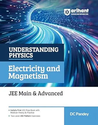 Arihant Understanding Physics Electricity and Magnetism for JEE Main & Advanced 2027 | Modular Theory, Concept Practice & Two-Level JEE Pattern Exercises | DC Pandey